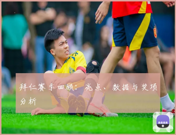 拜仁赛季回顾:亮点、数据与奖项分析