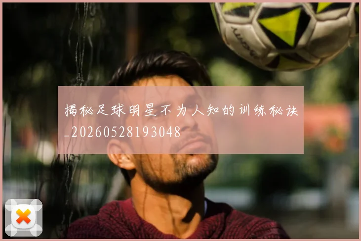 揭秘足球明星不为人知的训练秘诀_20260528193048